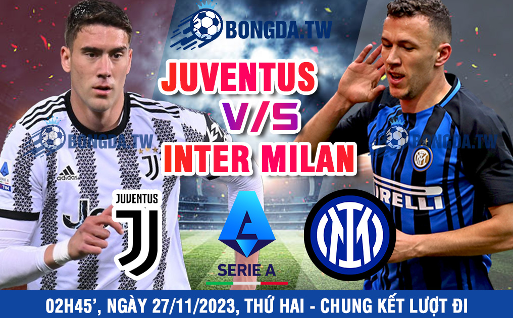Nhận định, soi kèo bóng đá Juventus vs Inter Milan 02h45’ ngày 27/11/2023 trong khuôn khổ vòng 13 Serie A – Chung kết lượt đi. - Ảnh 1